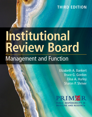 Institutional Review Board: Management and Function: Management and Function - Public Responsibility in Medicine & Research (PRIM&R), and Bankert, Elizabeth A., and Gordon, Bruce G.