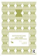 Institutionalizing East Asia: Mapping and Reconfiguring Regional Cooperation