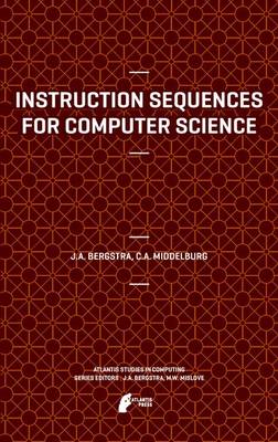 Instruction Sequences for Computer Science - Bergstra, Jan A, and Middelburg, Cornelis a