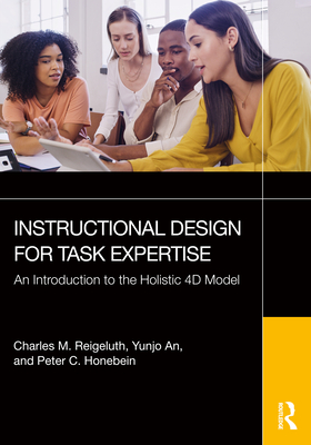 Instructional Design for Task Expertise: An Introduction to the Holistic 4D Model - Reigeluth, Charles M, and An, Yunjo, and Honebein, Peter C