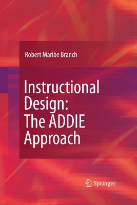 Instructional Design: The Addie Approach - Branch, Robert Maribe
