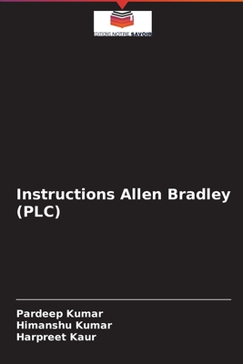 Instructions Allen Bradley (PLC) - Kumar, Pardeep, and Kumar, Himanshu, and Kaur, Harpreet