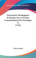 Instructions Theologiques Et Morales Sur Le Premier Commandement Du Decalogue V1 (1730)