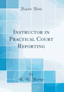 Instructor in Practical Court Reporting (Classic Reprint)