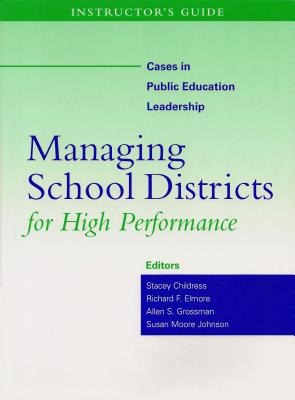Instructor's Guide to Managing School Districts for High Performance - Childress, Stacey M. (Editor), and Elmore, Richard (Editor), and Grossman, Allen (Editor)