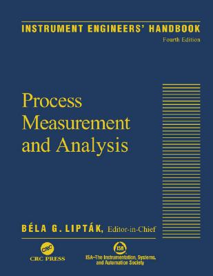 Instrument Engineers' Handbook, Fourth Edition, Volume One: Process Measurement and Analysis - Liptak, Bela G (Editor), and Venczel, Kriszta (Editor)