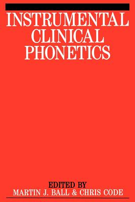 Instrumental Clinical Phonetics - Ball, Martin J (Editor), and Code, Chris (Editor)