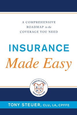 Insurance Made Easy: A Comprehensive Roadmap to the Coverage You Need - Steuer, Tony