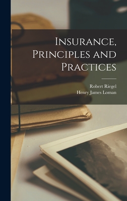 Insurance, Principles and Practices - Riegel, Robert, and Loman, Henry James