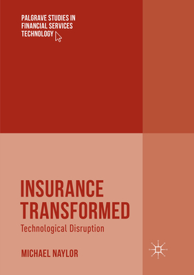 Insurance Transformed: Technological Disruption - Naylor, Michael
