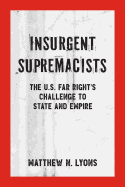 Insurgent Supremacists: The U.S. Far Right's Challenge to State and Empire