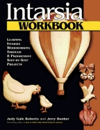 Intarsia Workbook: Learning Intarsia Woodworking Through 8 Progressive Step-By-Step Projects