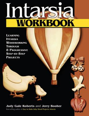 Intarsia Workbook: Learning Intarsia Woodworking Through 8 Progressive Step-By-Step Projects - Roberts, Judy Gale, and Booher, Jerry