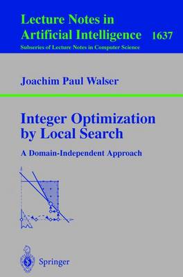 Integer Optimization by Local Search: A Domain-Independent Approach - Walser, Joachim P, and Kautz, H (Foreword by)