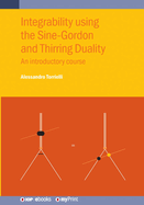 Integrability using the Sine-Gordon and Thirring Duality: An introductory course