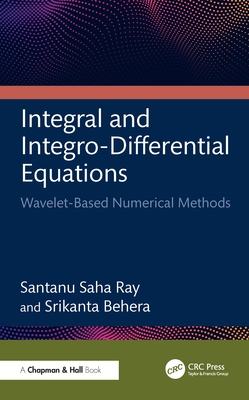 Integral and Integro-Differential Equations: Wavelet-Based Numerical Methods - Ray, Santanu Saha, and Behera, Srikanta