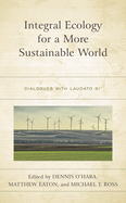 Integral Ecology for a More Sustainable World: Dialogues with Laudato Si'