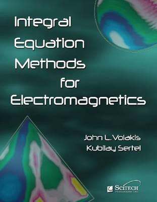 Integral Equation Methods for Electromagnetics - Volakis, John L., and Sertel, Kubilay