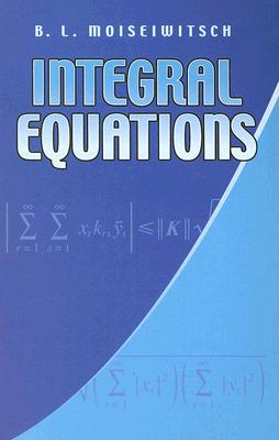 Integral Equations - Moiseiwitsch, B L