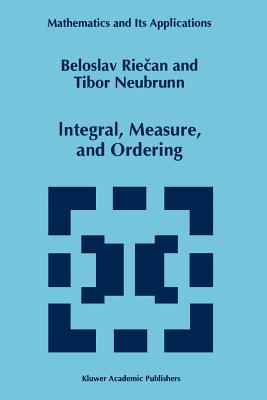 Integral, Measure, and Ordering - Riecan, Beloslav, and Neubrunn, Tibor