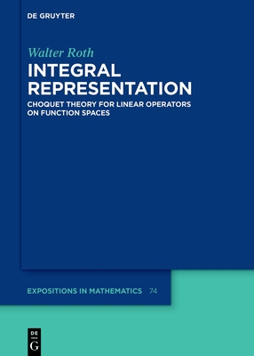 Integral Representation: Choquet Theory for Linear Operators on Function Spaces - Roth, Walter