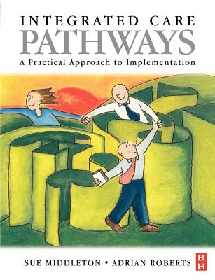 Integrated Care Pathways: A Practical Approach to Implementation - Middleton, Sue (Editor), and Roberts, Adrian (Editor)
