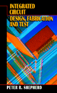 Integrated Circuit: Design, Fabrication, and Test