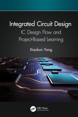 Integrated Circuit Design: IC Design Flow and Project-Based Learning - Yang, Xiaokun