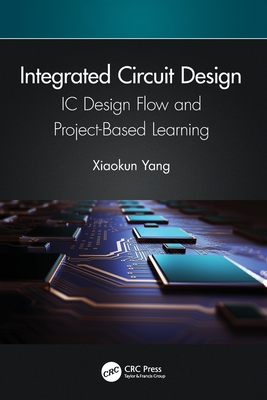 Integrated Circuit Design: IC Design Flow and Project-Based Learning - Yang, Xiaokun