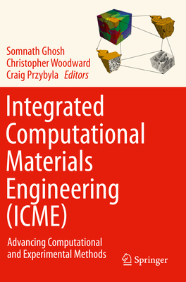 Integrated Computational Materials Engineering (Icme): Advancing Computational and Experimental Methods - Ghosh, Somnath (Editor), and Woodward, Christopher (Editor), and Przybyla, Craig (Editor)