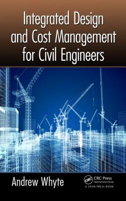 Integrated Design and Cost Management for Civil Engineers - Whyte, Andrew