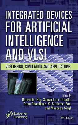 Integrated Devices for Artificial Intelligence and VLSI: VLSI Design, Simulation and Applications - Raj, Balwinder (Editor), and Tripathi, Suman Lata (Editor), and Chaudhary, Tarun (Editor)