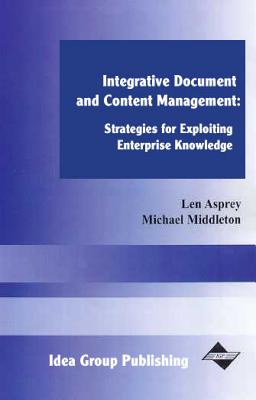 Integrated Document and Content Management: Systems for Exploiting Enterprise Knowledge - Asprey, Len, and Grover, Varun