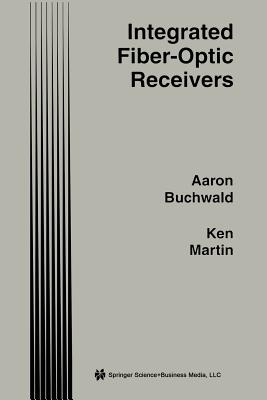 Integrated Fiber-Optic Receivers - Buchwald, Aaron, and Martin, Kenneth W