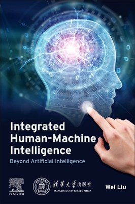 Integrated Human-Machine Intelligence: Beyond Artificial Intelligence - Liu, Wei