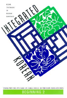 Integrated Korean: Beginning 2 - Cho, Young-Mee, and Lee, Hyo Sang, and Schulz, Carol