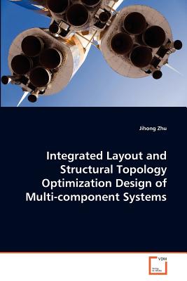Integrated Layout and Structural Topology Optimization Design of Multi-component Systems - Zhu, Jihong