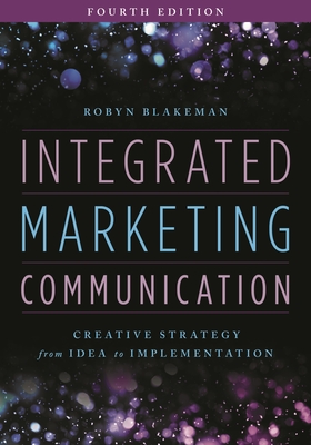 Integrated Marketing Communication: Creative Strategy from Idea to Implementation - Blakeman, Robyn