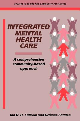 Integrated Mental Health Care: A Comprehensive, Community-Based Approach - Falloon, Ian R. H., and Fadden, Grainne