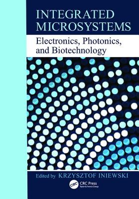 Integrated Microsystems: Electronics, Photonics, and Biotechnology - Iniewski, Krzysztof (Editor)