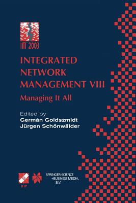 Integrated Network Management VIII: Managing It All - Goldszmidt, Germ�n (Editor), and J�rgen, Sch�nw�lder (Editor)