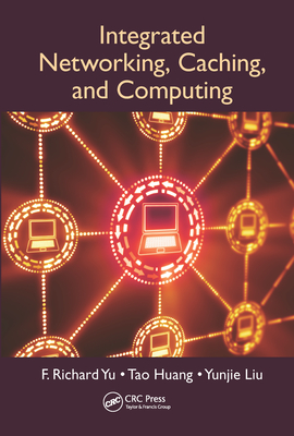 Integrated Networking, Caching, and Computing - Yu, F. Richard, and Huang, Tao, and Liu, Yunjie