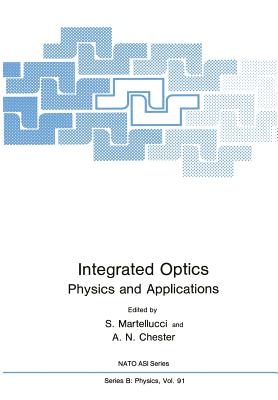 Integrated Optics: Physics and Applications - Martellucci, S, and Chester, A N
