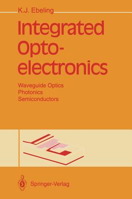 Integrated Optoelectronics: Waveguide Optics, Photonics, Semiconductors - Ebeling, Karl J