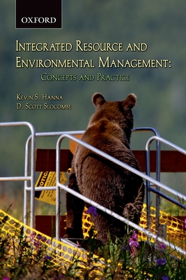 Integrated Resource and Environmental Management: Concepts and Practice - Hanna, Kevin S (Editor), and Slocombe, D Scott (Editor)