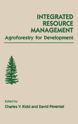 Integrated Resource Management: Agroforestry for Development - Kidd, Charles V (Editor), and Pimental, David (Editor)