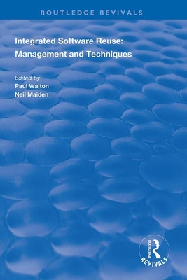 Integrated Software Reuse: Management and Techniques - Walton, Paul (Editor), and Maiden, Neil (Editor)