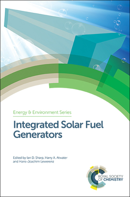 Integrated Solar Fuel Generators - Sharp, Ian D (Editor), and Atwater, Harry A (Editor), and Lewerenz, Hans-Joachim (Editor)