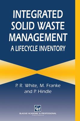 Integrated Solid Waste Management: A Lifecycle Inventory - White, P, Dr., and Dranke, M, and Hindle, P