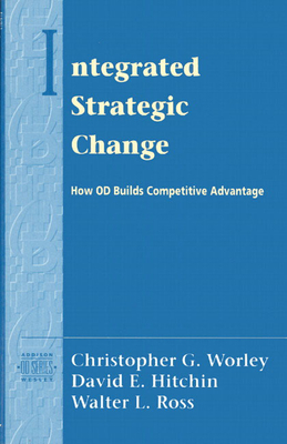 Integrated Strategic Change: How Organizational Development Builds Competitive Advantage (Pearson Organizational Development Series) - Worley, Christopher, and Hitchin, David, and Ross, Walter